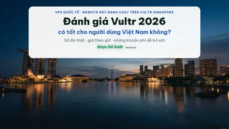 Đánh giá Vultr 2026: VPS quốc tế có tốt cho người Việt? (đo thật trên máy đang chạy)